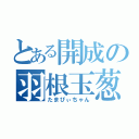 とある開成の羽根玉葱（たまぴぃちゃん）