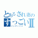 とあるされ妻のすっごい割引Ⅱ（インデックス）