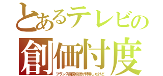 とあるテレビの創価忖度（フランス国営放送が特番したけど）