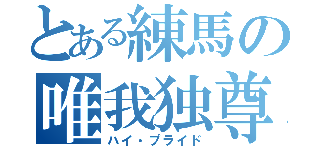 とある練馬の唯我独尊（ハイ・プライド）