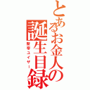 とあるお金人の誕生目録（聖帝ユイザー）