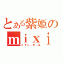 とある紫姫のｍｉｘｉ中毒（ミクシーガール）