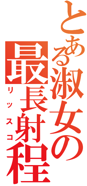 とある淑女の最長射程（リッスコ）