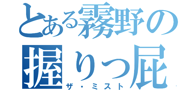 とある霧野の握りっ屁（ザ・ミスト）