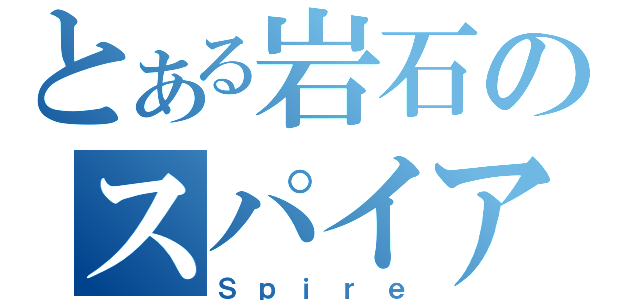 とある岩石のスパイア（Ｓｐｉｒｅ）