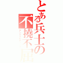 とある兵士の不撓不屈（アンイェルディング）