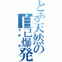 とある天然の自己爆発（月縒　兎）