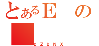 とあるＥの（ｚＺｂＮＸ）