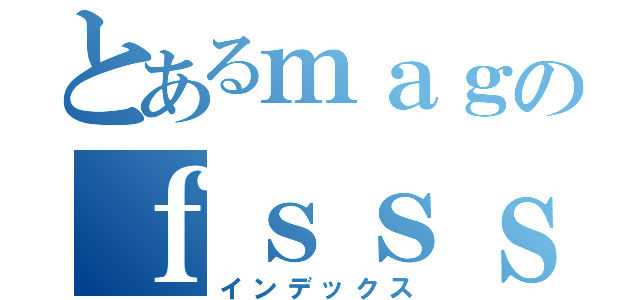 とあるｍａｇのｆｓｓｓ（インデックス）