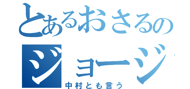 とあるおさるのジョージ（中村とも言う）