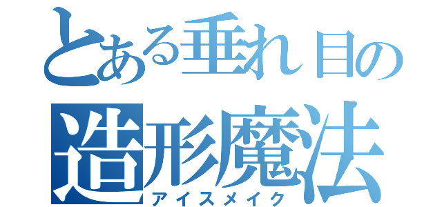 とある垂れ目の造形魔法（アイスメイク）