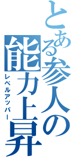 とある参人の能力上昇（レベルアッパー）