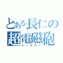 とある長仁の超電磁砲（レールガン）