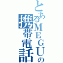 とあるＭＥＧＵの携帯電話（）