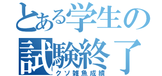 とある学生の試験終了（クソ雑魚成績）