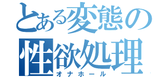 とある変態の性欲処理機（オナホール）