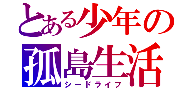 とある少年の孤島生活（シードライフ）