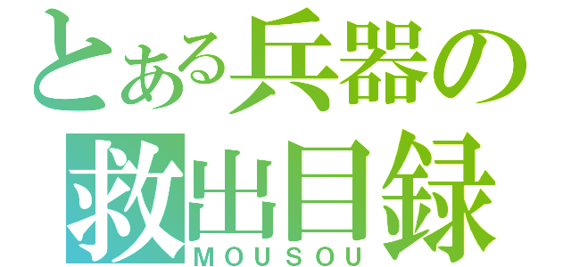 とある兵器の救出目録（ＭＯＵＳＯＵ）