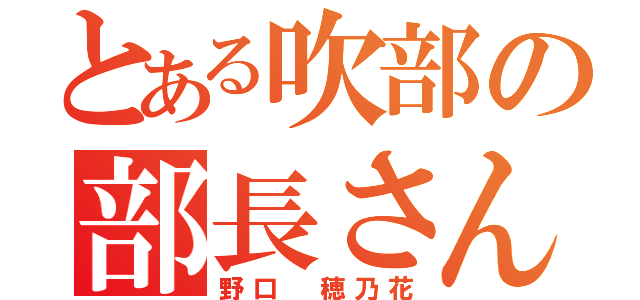 とある吹部の部長さん（野口 穂乃花）