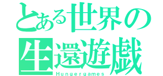 とある世界の生還遊戯（Ｈｕｎｇｅｒｇａｍｅｓ）