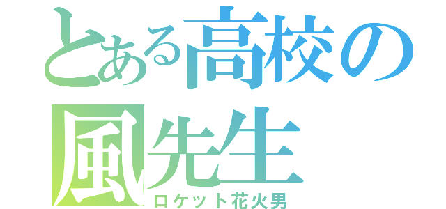 とある高校の風先生（ロケット花火男）