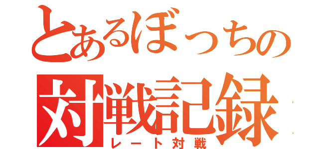 とあるぼっちの対戦記録（レート対戦）