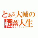 とある大輔の転落人生（デッドライフ）