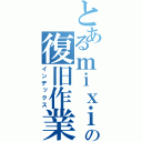 とあるｍｉｘｉの復旧作業（インデックス）