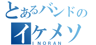 とあるバンドのイケメソ様（ＩＮＯＲＡＮ）