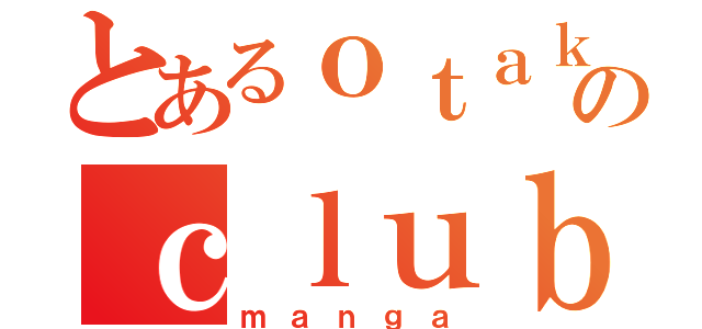 とあるｏｔａｋｕのｃｌｕｂ（ｍａｎｇａ）