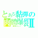 とある黏彈の肉體爆裂Ⅱ（~素晴らしい~）