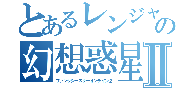 とあるレンジャーの幻想惑星Ⅱ（ファンタシースターオンライン２）