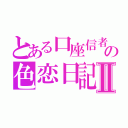 とある口座信者の色恋日記Ⅱ（）