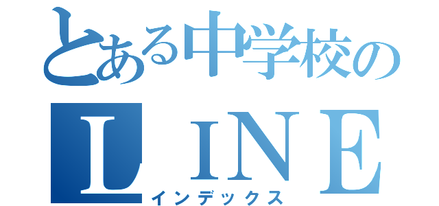 とある中学校のＬＩＮＥ（インデックス）