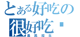 とある好吃の很好吃喔（島民招生）