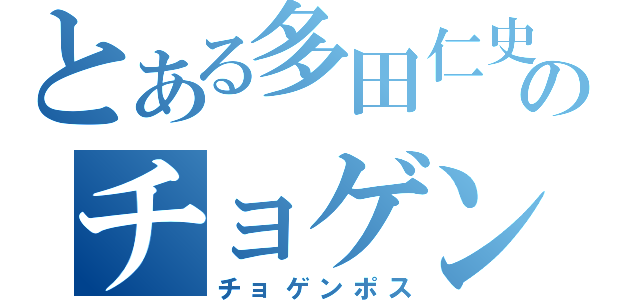 とある多田仁史のチョゲンポス（チョゲンポス）