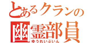 とあるクランの幽霊部員（ゆうれいぶいん）