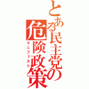 とある民主党の危険政策（マニフェスト）