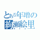 とある年増の絢瀬絵里（オトコ）