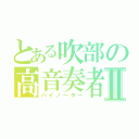 とある吹部の高音奏者Ⅱ（ハイノーター）