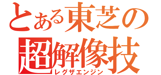 とある東芝の超解像技術（レグザエンジン）