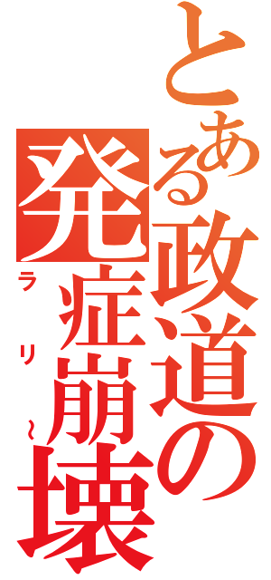 とある政道の発症崩壊（ラリ～）