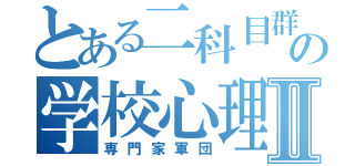 とある二科目群の学校心理Ⅱ（専門家軍団）