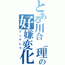 とある川合（理）の好嫌変化（ツンデレラ）