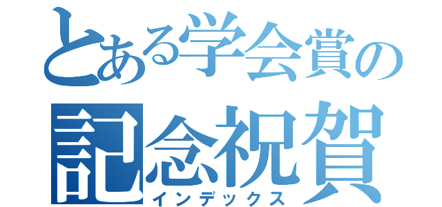 とある学会賞の記念祝賀会（インデックス）