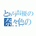 とある声優の奈々色の歌（水樹奈々）