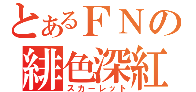 とあるＦＮの緋色深紅（スカーレット）