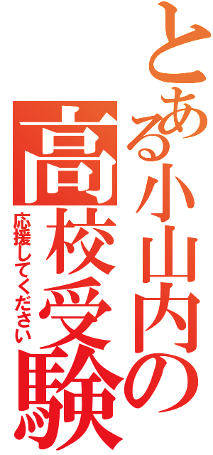 とある小山内の高校受験（応援してください）