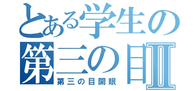 とある学生の第三の目Ⅱ（第三の目開眼）