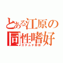 とある江原の同性嗜好（ガチムチ野郎）